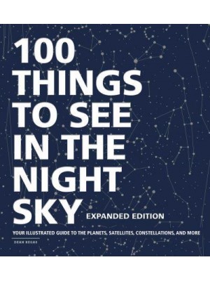 100 Things to See in the Night Sky Your Illustrated Guide to the Planets, Satellites, Constellations, and More