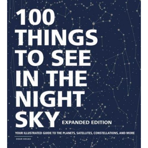 100 Things to See in the Night Sky Your Illustrated Guide to the Planets, Satellites, Constellations, and More