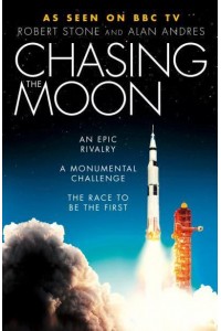 Chasing the Moon An Epic Rivalry, a Monumental Challenge, the Race to Be the First