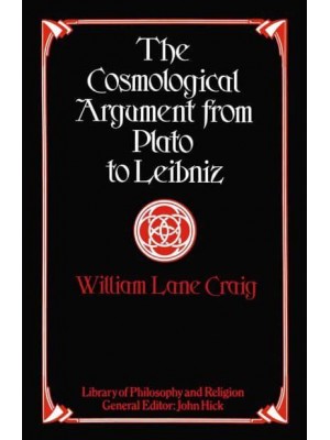 The Cosmological Argument from Plato to Leibniz - Library of Philosophy and Religion