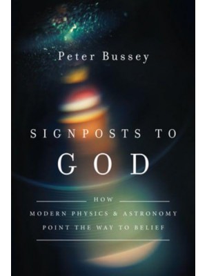 Signposts to God How Modern Physics & Astronomy Point the Way to Belief