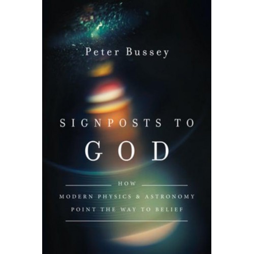 Signposts to God How Modern Physics & Astronomy Point the Way to Belief