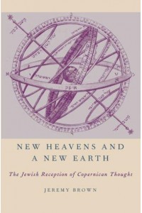 New Heavens and a New Earth The Jewish Reception of Copernican Thought