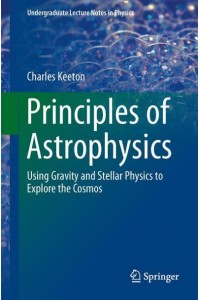 Principles of Astrophysics : Using Gravity and Stellar Physics to Explore the Cosmos - Undergraduate Lecture Notes in Physics