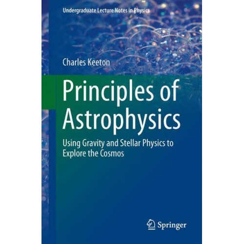 Principles of Astrophysics : Using Gravity and Stellar Physics to Explore the Cosmos - Undergraduate Lecture Notes in Physics