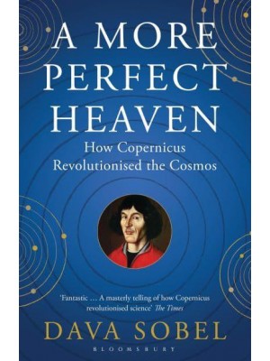 A More Perfect Heaven How Copernicus Revolutionized the Cosmos