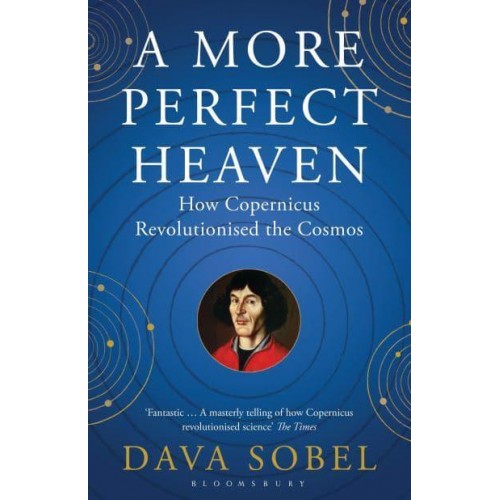 A More Perfect Heaven How Copernicus Revolutionized the Cosmos