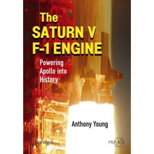 The Saturn V F-1 Engine: Powering Apollo Into History - Springer Praxis Books