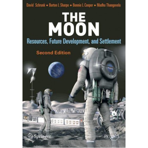 The Moon: Resources, Future Development, and Settlement - Springer-Praxis Books in Space Exploration
