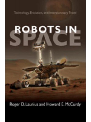 Robots in Space: Technology, Evolution, and Interplanetary Travel - New Series in NASA History