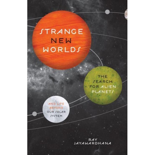 Strange New Worlds The Search for Alien Planets and Life Beyond Our Solar System