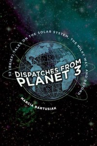 Dispatches from Planet 3 Thirty-Two (Brief) Tales on the Solar System, the Milky Way, and Beyond