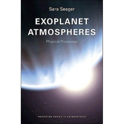 Exoplanet Atmospheres Physical Processes - Princeton Series in Astrophysics