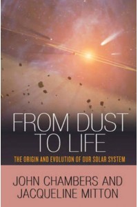 From Dust to Life The Origin and Evolution of Our Solar System : With a New Afterword by the Authors