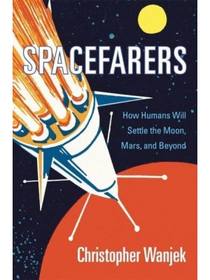 Spacefarers How Humans Will Settle the Moon, Mars, and Beyond
