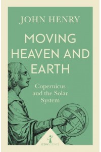 Moving Heaven and Earth Copernicus and the Solar System - Icon Science