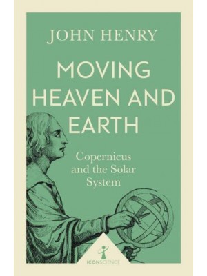 Moving Heaven and Earth Copernicus and the Solar System - Icon Science