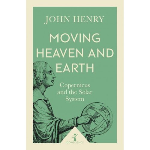 Moving Heaven and Earth Copernicus and the Solar System - Icon Science