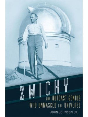 Zwicky The Outcast Genius Who Unmasked the Universe