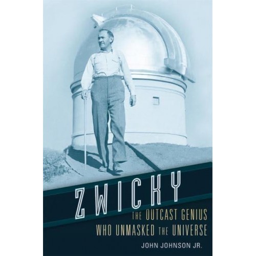 Zwicky The Outcast Genius Who Unmasked the Universe