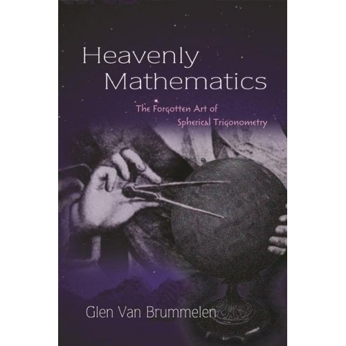 Heavenly Mathematics The Forgotten Art of Spherical Trigonometry