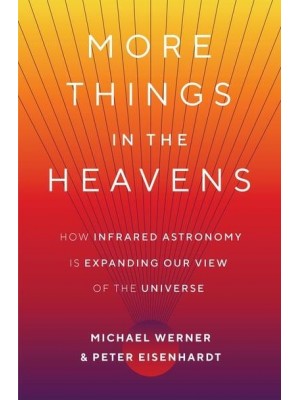 More Things in the Heavens How Infrared Astronomy Is Expanding Our View of the Universe