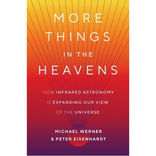 More Things in the Heavens How Infrared Astronomy Is Expanding Our View of the Universe