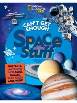 Can't Get Enough Space Stuff Fun Facts, Awesome Info, Cool Games, Silly Jokes, and More! - Can't Get Enough