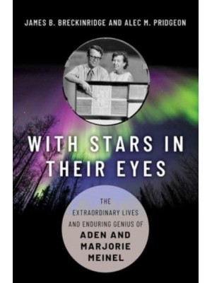 With Stars in Their Eyes The Extraordinary Lives and Enduring Genius of Aden and Marjorie Meinel