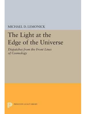 The Light at the Edge of the Universe Dispatches from the Front Lines of Cosmology - Princeton Legacy Library
