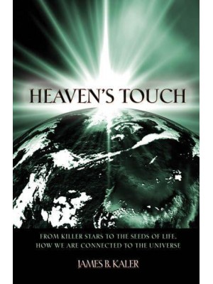 Heaven's Touch From Killer Stars to the Seeds of Life, How We Are Connected to the Universe