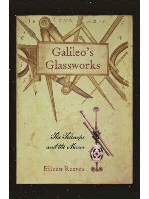 Galileo's Glassworks The Telescope and the Mirror