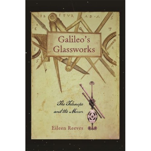 Galileo's Glassworks The Telescope and the Mirror