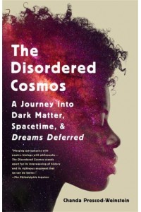 The Disordered Cosmos A Journey Into Dark Matter, Spacetime, and Dreams Deferred