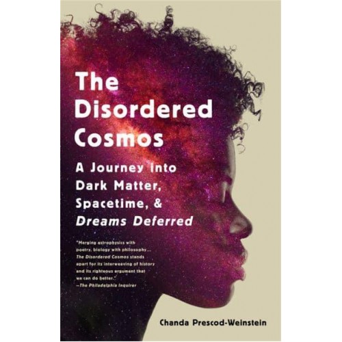 The Disordered Cosmos A Journey Into Dark Matter, Spacetime, and Dreams Deferred