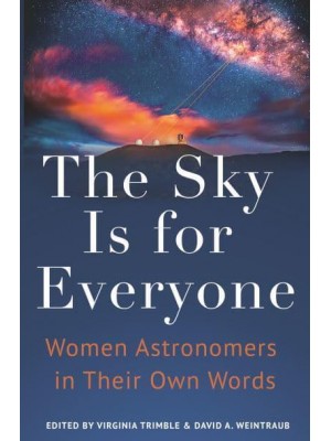 The Sky Is for Everyone Women Astronomers in Their Own Words