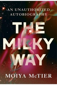 The Milky Way An Autobiography of Our Galaxy