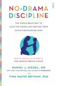 No-Drama Discipline The Whole-Brain Way to Calm the Chaos and Nurture Your Child's Developing Mind - Mindful Parenting