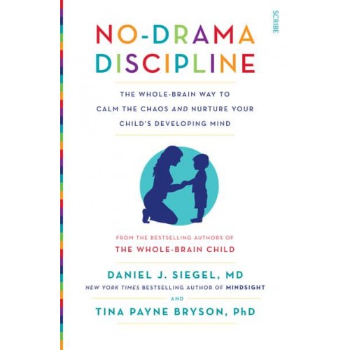 No-Drama Discipline The Whole-Brain Way to Calm the Chaos and Nurture Your Child's Developing Mind - Mindful Parenting