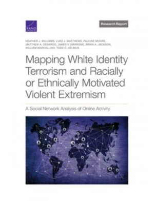 Mapping White Identity Terrorism and Racially or Ethnically Motivated Violent Extremism A Social Network Analysis of Online Activity