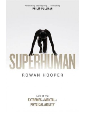Superhuman Life at the Extremes of Mental and Physical Ability