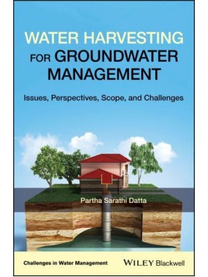 Water Harvesting for Groundwater Management Issues, Perspectives, Scope, and Challenges - Challenges in Water Management Series