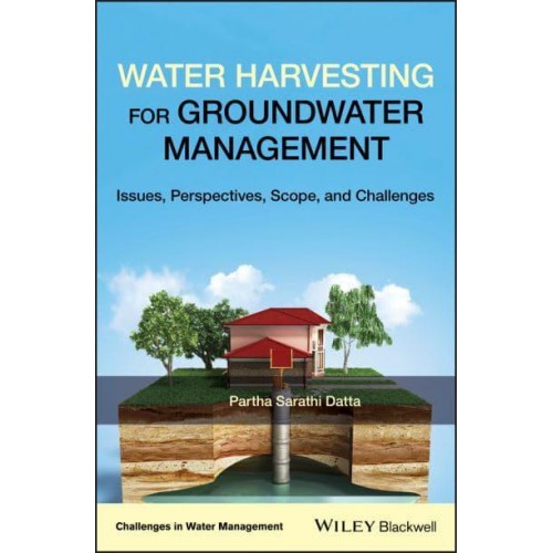 Water Harvesting for Groundwater Management Issues, Perspectives, Scope, and Challenges - Challenges in Water Management Series