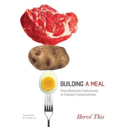 Building a Meal From Molecular Gastronomy to Culinary Constructivism