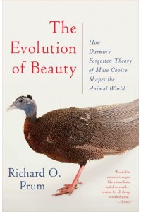 Evolution of Beauty How Darwin's Forgotten Theory of Mate Choice Shapes the Animal World - And Us