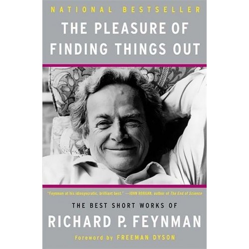 The Pleasure of Finding Things Out The Best Short Works of Richard P. Feynman