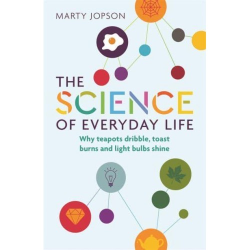 The Science of Everyday Life Why Teapots Dribble, Toast Burns and Light Bulbs Shine