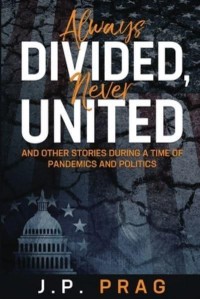 Always Divided, Never United And Other Stories During a Time of Pandemics and Politics