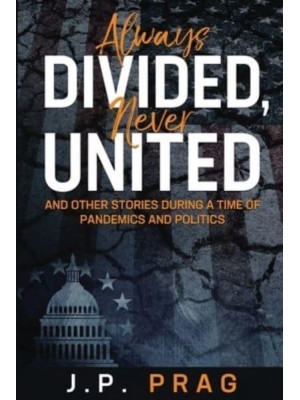 Always Divided, Never United And Other Stories During a Time of Pandemics and Politics