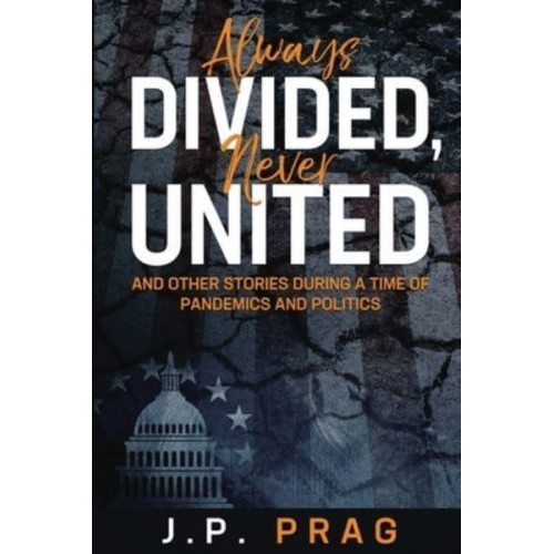 Always Divided, Never United And Other Stories During a Time of Pandemics and Politics